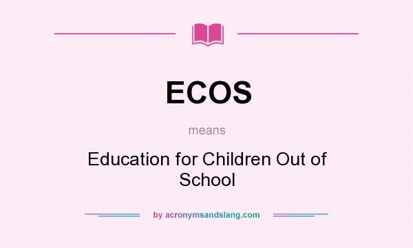 What does ECOS mean? It stands for Education for Children Out of School
