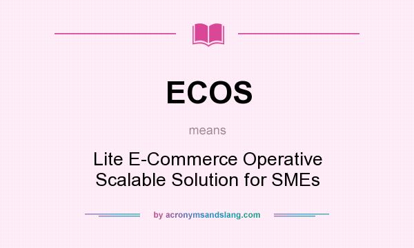 What does ECOS mean? It stands for Lite E-Commerce Operative Scalable Solution for SMEs