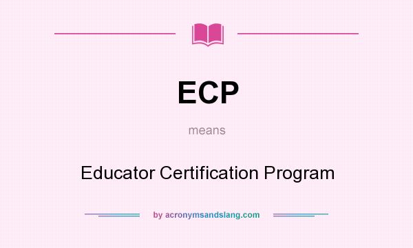 What does ECP mean? It stands for Educator Certification Program