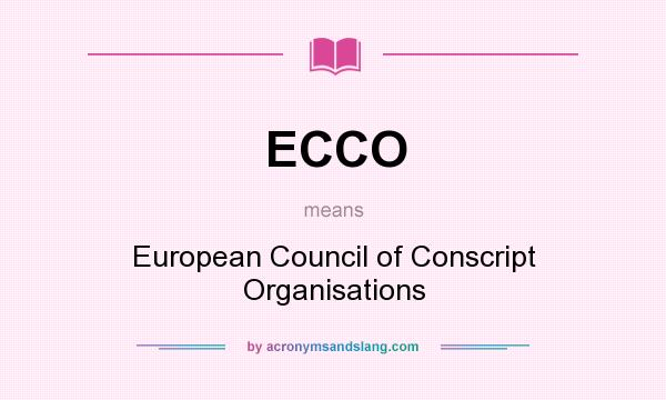 What does ECCO mean? It stands for European Council of Conscript Organisations