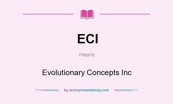 What does ECI mean? It stands for Evolutionary Concepts Inc