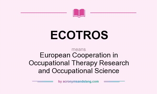 What does ECOTROS mean? It stands for European Cooperation in Occupational Therapy Research and Occupational Science