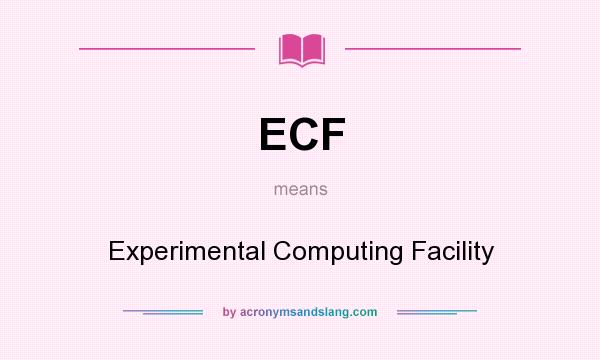 What does ECF mean? It stands for Experimental Computing Facility