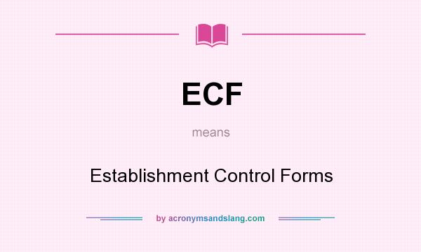 What does ECF mean? It stands for Establishment Control Forms