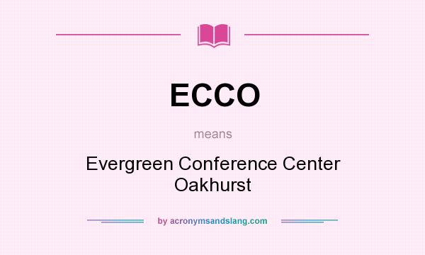 What does ECCO mean? It stands for Evergreen Conference Center Oakhurst