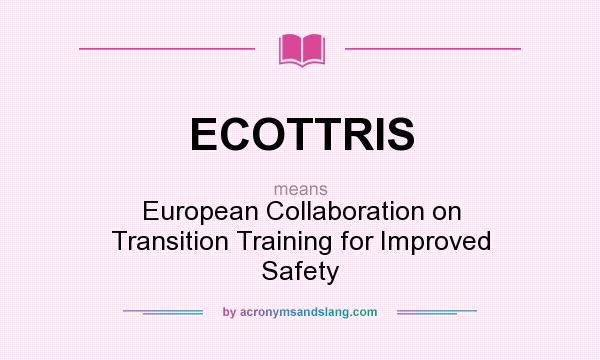 What does ECOTTRIS mean? It stands for European Collaboration on Transition Training for Improved Safety