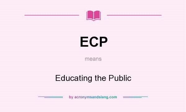 What does ECP mean? It stands for Educating the Public