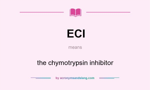 What does ECI mean? It stands for the chymotrypsin inhibitor