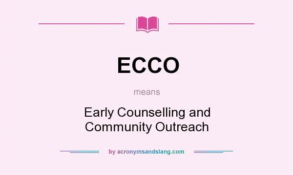 What does ECCO mean? It stands for Early Counselling and Community Outreach