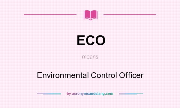 What does ECO mean? It stands for Environmental Control Officer