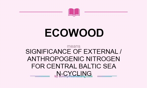 What does ECOWOOD mean? It stands for SIGNIFICANCE OF EXTERNAL / ANTHROPOGENIC NITROGEN FOR CENTRAL BALTIC SEA N-CYCLING