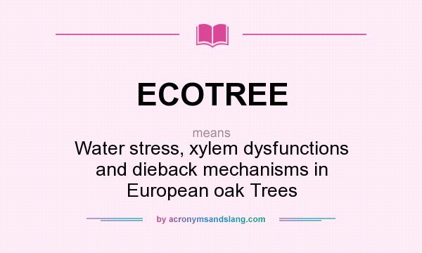 What does ECOTREE mean? It stands for Water stress, xylem dysfunctions and dieback mechanisms in European oak Trees