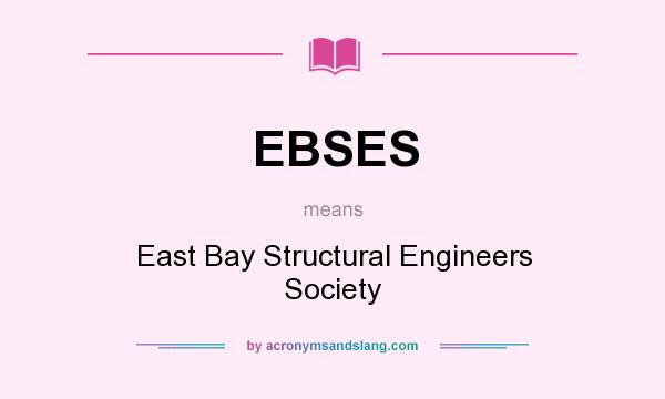 What does EBSES mean? It stands for East Bay Structural Engineers Society