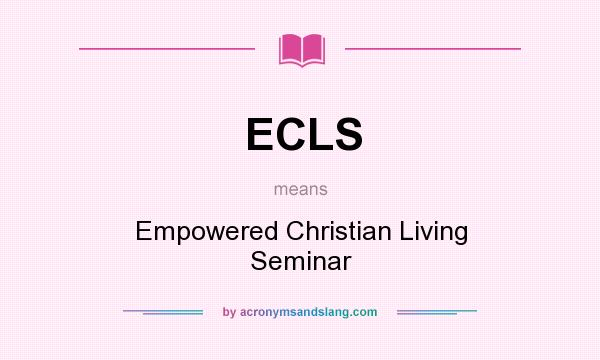 What does ECLS mean? It stands for Empowered Christian Living Seminar