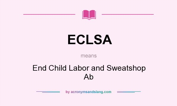 What does ECLSA mean? It stands for End Child Labor and Sweatshop Ab