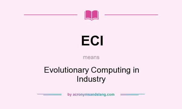 What does ECI mean? It stands for Evolutionary Computing in Industry
