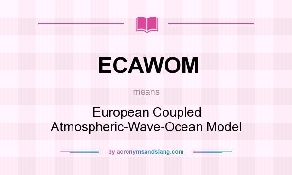 What does ECAWOM mean? It stands for European Coupled Atmospheric-Wave-Ocean Model