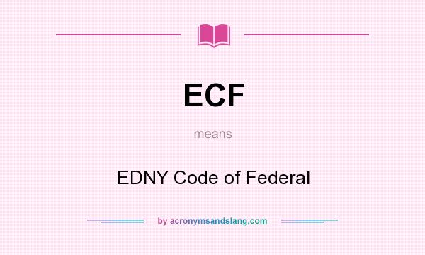 What does ECF mean? It stands for EDNY Code of Federal