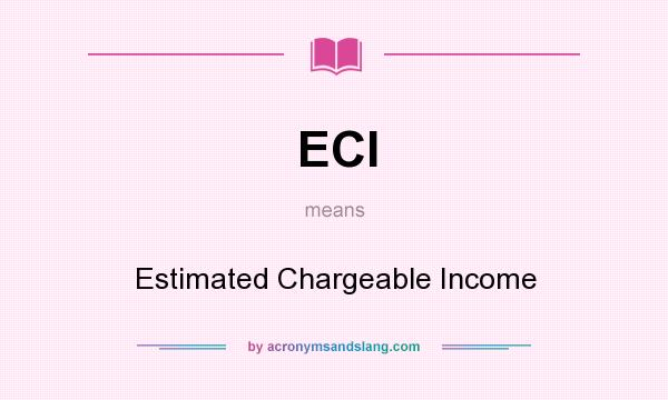 What does ECI mean? It stands for Estimated Chargeable Income