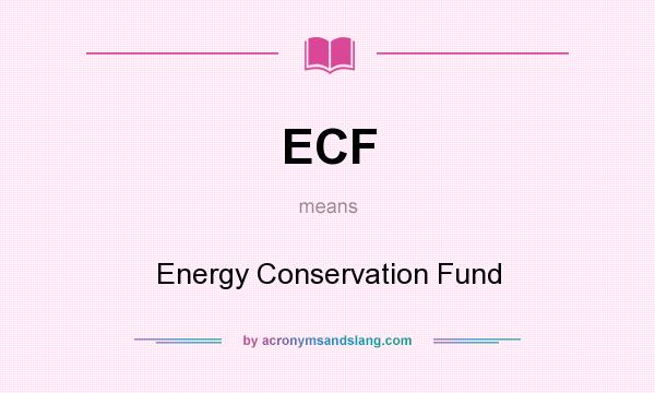 What does ECF mean? It stands for Energy Conservation Fund