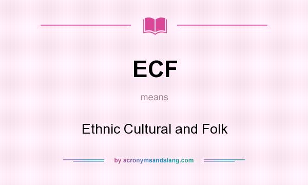 What does ECF mean? It stands for Ethnic Cultural and Folk