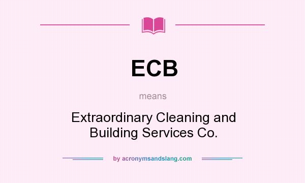 What does ECB mean? It stands for Extraordinary Cleaning and Building Services Co.