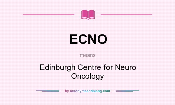 What does ECNO mean? It stands for Edinburgh Centre for Neuro Oncology