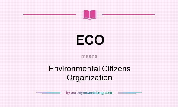 What does ECO mean? It stands for Environmental Citizens Organization
