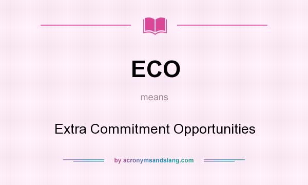 What does ECO mean? It stands for Extra Commitment Opportunities