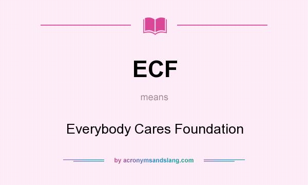 What does ECF mean? It stands for Everybody Cares Foundation