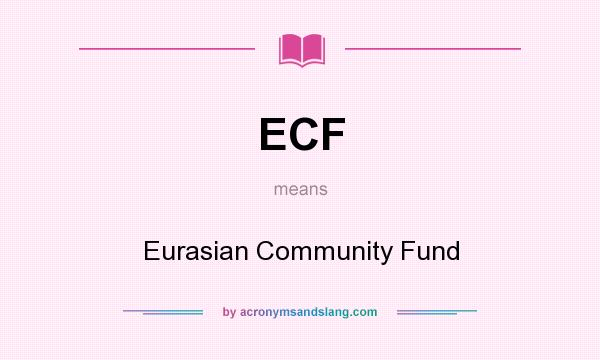 What does ECF mean? It stands for Eurasian Community Fund