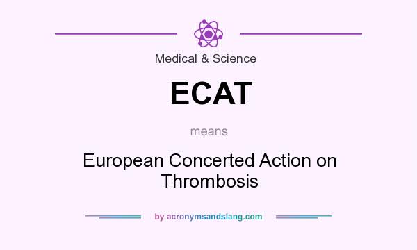 What does ECAT mean? It stands for European Concerted Action on Thrombosis