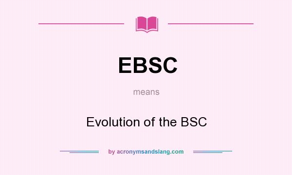 What does EBSC mean? It stands for Evolution of the BSC