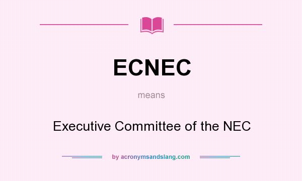 What does ECNEC mean? It stands for Executive Committee of the NEC