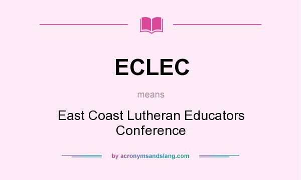 What does ECLEC mean? It stands for East Coast Lutheran Educators Conference