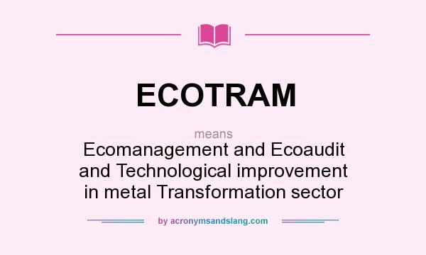 What does ECOTRAM mean? It stands for Ecomanagement and Ecoaudit and Technological improvement in metal Transformation sector
