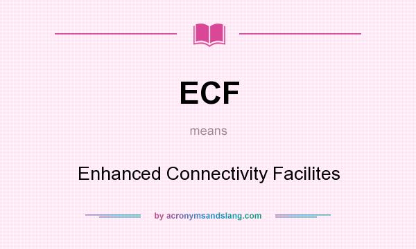 What does ECF mean? It stands for Enhanced Connectivity Facilites