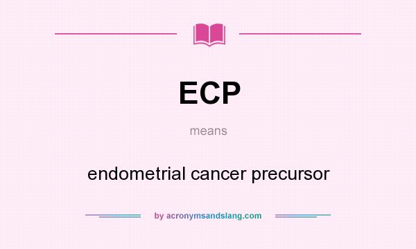 What does ECP mean? It stands for endometrial cancer precursor