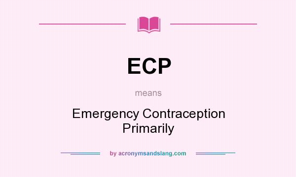 What does ECP mean? It stands for Emergency Contraception Primarily