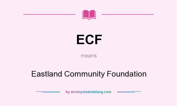 What does ECF mean? It stands for Eastland Community Foundation