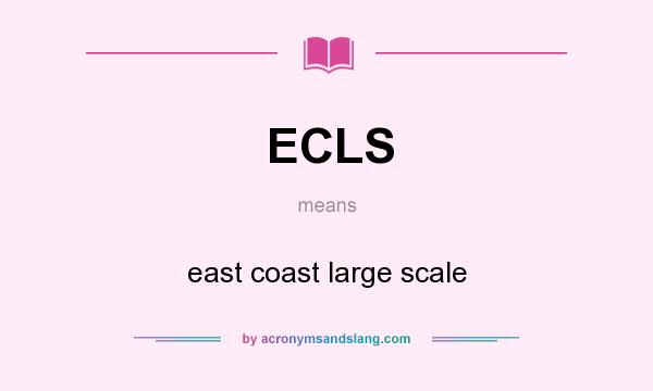 What does ECLS mean? It stands for east coast large scale
