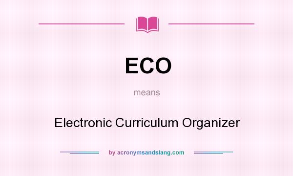 What does ECO mean? It stands for Electronic Curriculum Organizer