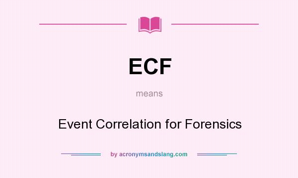 What does ECF mean? It stands for Event Correlation for Forensics