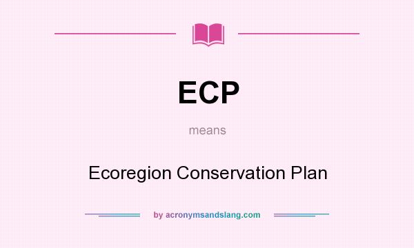 What does ECP mean? It stands for Ecoregion Conservation Plan