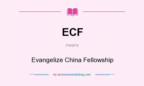 What does ECF mean? It stands for Evangelize China Fellowship