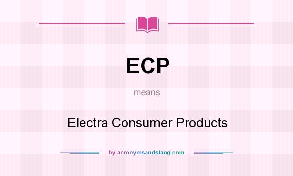 What does ECP mean? It stands for Electra Consumer Products