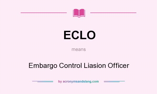 What does ECLO mean? It stands for Embargo Control Liasion Officer