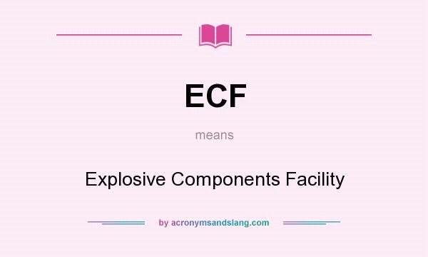 What does ECF mean? It stands for Explosive Components Facility