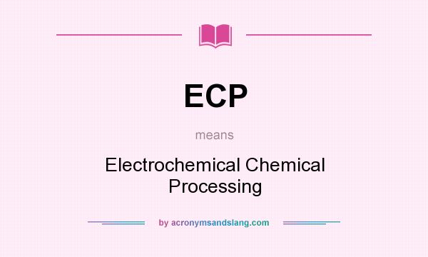 What does ECP mean? It stands for Electrochemical Chemical Processing