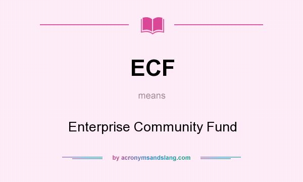 What does ECF mean? It stands for Enterprise Community Fund